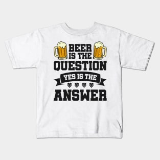 Beer is the question yes is the answer - Funny Beer Sarcastic Satire Hilarious Funny Meme Quotes Sayings Kids T-Shirt